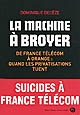 La machine à broyer : de France-Télécom à Orange : quand les privatisations tuent