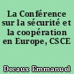 La Conférence sur la sécurité et la coopération en Europe, CSCE