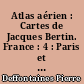 Atlas aérien : Cartes de Jacques Bertin. France : 4 : Paris et la Vallée de la Seine : Ile-de-France : Beauce et Brie : Normandie : de la Picardie à la Flandre