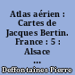 Atlas aérien : Cartes de Jacques Bertin. France : 5 : Alsace : Vosges : Lorraine : Ardennes et Champagne : Morvan et bourgogne : Jura