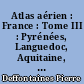 Atlas aérien : France : Tome III : Pyrénées, Languedoc, Aquitaine, Massif Central