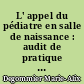L' appel du pédiatre en salle de naissance : audit de pratique dans les 23 maternités de la région Pays de la Loire