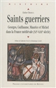 Saints guerriers : Georges, Guillaume, Maurice et Michel dans la France médiévale, XIe-XIIIe siècle