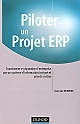 Piloter un projet ERP : transformer et dynamiser l'entreprise par un système d'information intégré et orienté métier