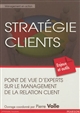 Stratégie clients : points de vue d'experts sur le management de la relation client