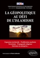 La géopolitique au défi de l'islamisme : expansion territoriale - terrorisme - propagande religieuse - entrisme en entreprise