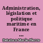Administration, législation et politique maritime en France de 1932 à 1960 du Normandie au France