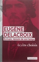 Eugène Delacroix : écrivain, témoin de son temps, écrits choisis