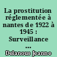 La prostitution réglementée à nantes de 1922 à 1945 : Surveillance policière et prosopographie du champ prostitutionnel nantais