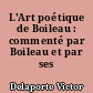 L'Art poétique de Boileau : commenté par Boileau et par ses contemporains...
