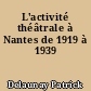 L'activité théâtrale à Nantes de 1919 à 1939