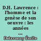 D.H. Lawrence : l'homme et la genèse de son oeuvre : les années de formation : 1885-1919