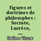 Figures et doctrines de philosophes : Socrate, Lucrèce, Marc Aurèle, Descartes, Spinoza, Kant, Maine de Biran