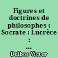 Figures et doctrines de philosophes : Socrate : Lucrèce : Marc-Aurèle : Descartes : Spinoza : Kant : Maine de Biran
