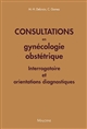 Consultations en gynécologie obstétrique : interrogatoire et orientations diagnostiques