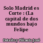 Solo Madrid es Corte : (La capital de dos mundos bajo Felipe IV)..