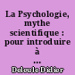 La Psychologie, mythe scientifique : pour introduire à la psychologie moderne