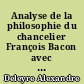 Analyse de la philosophie du chancelier François Bacon avec sa vie. Tome premier [-Tome second]