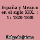 España y Mexico en el siglo XIX.. : 1 : 1820-1830