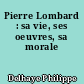 Pierre Lombard : sa vie, ses oeuvres, sa morale