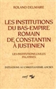 Les institutions du Bas-Empire romain, de Constantin à Justinien : I : Les institutions civiles palatines