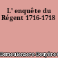 L' enquête du Régent 1716-1718