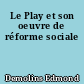 Le Play et son oeuvre de réforme sociale