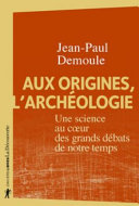 Aux origines, l'archéologie : Une science au cœur des grands débats de notre temps