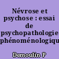 Névrose et psychose : essai de psychopathologie phénoménologique