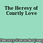 The Heresy of Courtly Love