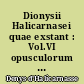 Dionysii Halicarnasei quae exstant : Vol.VI opusculorum volumen secundum