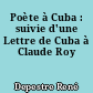 Poète à Cuba : suivie d'une Lettre de Cuba à Claude Roy