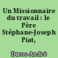 Un Missionnaire du travail : le Père Stéphane-Joseph Piat, franciscain