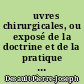 Œuvres chirurgicales, ou exposé de la doctrine et de la pratique de P.J. Desault ...