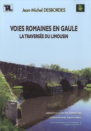 Voies romaines en Gaule : la traversée du Limousin : (tracés, fonctions, chronologie, typologie, destinations...)