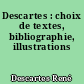 Descartes : choix de textes, bibliographie, illustrations