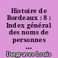 Histoire de Bordeaux : 8 : Index général des noms de personnes et de lieux et des matières