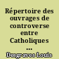 Répertoire des ouvrages de controverse entre Catholiques et Protestants en France 1598-1685 : Tome 1