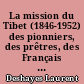 La mission du Tibet (1846-1952) des pionniers, des prêtres, des Français entre Chine et Tibet : 1
