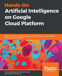 Hands-On Artificial Intelligence on Google Cloud Platform : Build intelligent applications powered by TensorFlow, Cloud AutoML, BigQuery, and Dialog ow