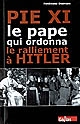 Pie XI : le pape qui ordonna le ralliement à Hitler