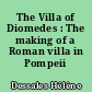 The Villa of Diomedes : The making of a Roman villa in Pompeii