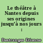 Le théâtre à Nantes depuis ses origines jusqu'à nos jours : 1430-1901