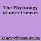 The Physiology of insect senses