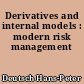 Derivatives and internal models : modern risk management