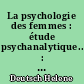 La psychologie des femmes : étude psychanalytique.. : I : Enfance et adolescence