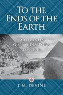 To the ends of the earth : Scotland's global diaspora 1750-2010