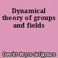 Dynamical theory of groups and fields