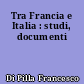 Tra Francia e Italia : studi, documenti