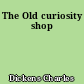 The Old curiosity shop